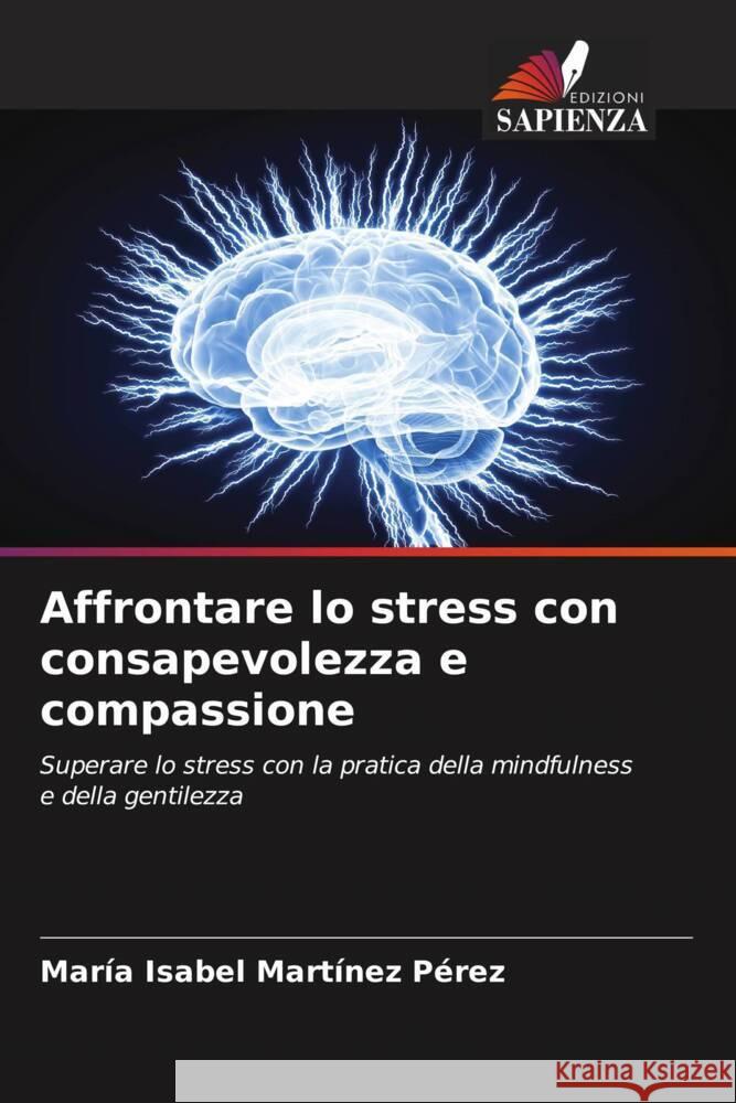 Affrontare lo stress con consapevolezza e compassione Martínez Pérez, María Isabel 9786208338145 Edizioni Sapienza - książka