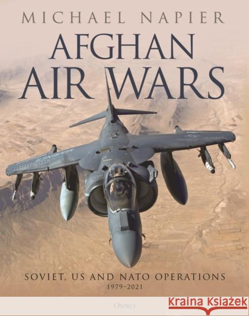 Afghan Air Wars: Soviet, US and NATO operations, 1979-2021 Michael Napier 9781472859013 Bloomsbury Publishing PLC - książka