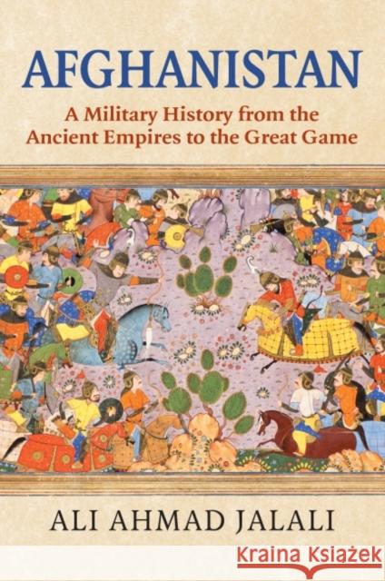 Afghanistan: A Military History from the Ancient Empires to the Great Game Ali Ahmad Jalali 9780700632633 University Press of Kansas - książka