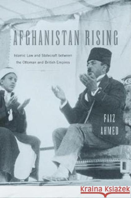 Afghanistan Rising: Islamic Law and Statecraft Between the Ottoman and British Empires Ahmed, Faiz 9780674971943 John Wiley & Sons - książka