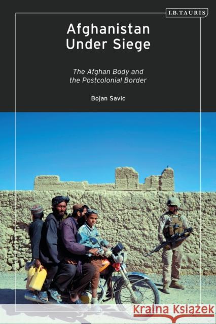 Afghanistan Under Siege: The Afghan Body and the Postcolonial Border Savic, Bojan 9781788315265 I. B. Tauris & Company - książka