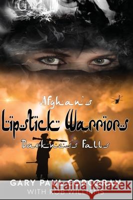 Afghan's Lipstick Warriors: Darkness Falls Gary Paul Corcoran, Rob Williams 9780997126587 Stargazer Press - książka