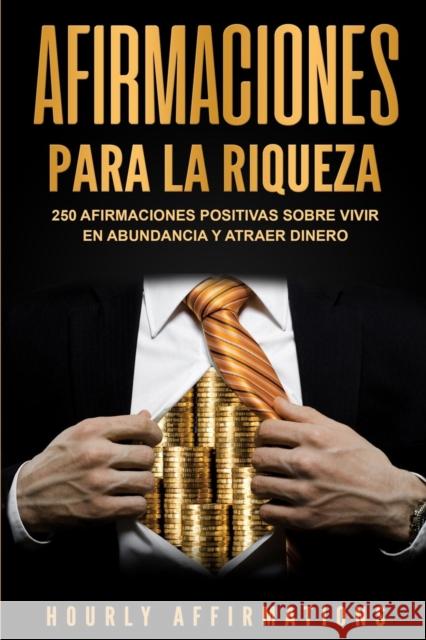 Afirmaciones para la riqueza: 250 afirmaciones positivas sobre vivir en abundancia y atraer dinero Hourly Affirmations 9781950922031 Bravex Publications - książka