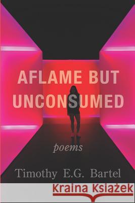 Aflame but Unconsumed Timothy E. G. Bartel 9781950462063 Kelsay Books - książka