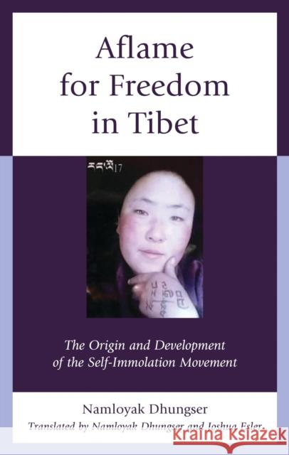 Aflame for Freedom in Tibet: The Origin and Development of the Self-Immolation Movement Namloyak Dhungser Joshua Esler Namloyak Dhungser 9781666937794 Lexington Books - książka
