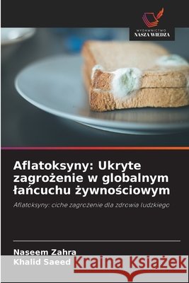Aflatoksyny: Ukryte zagrożenie w globalnym lańcuchu żywnościowym Naseem Zahra Khalid Saeed 9786209658815 Wydawnictwo Nasza Wiedza - książka