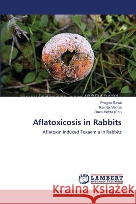 Aflatoxicosis in Rabbits Raval, Pragna 9783659285127 LAP Lambert Academic Publishing - książka