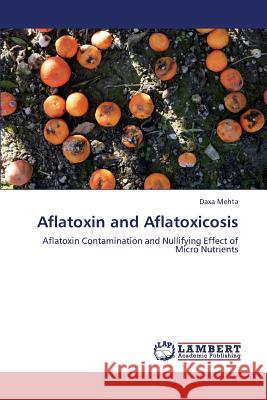 Aflatoxin and Aflatoxicosis Mehta Daxa 9783659325151 LAP Lambert Academic Publishing - książka