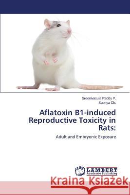 Aflatoxin B1-induced Reproductive Toxicity in Rats Reddy P. Sreenivasula 9783659446399 LAP Lambert Academic Publishing - książka
