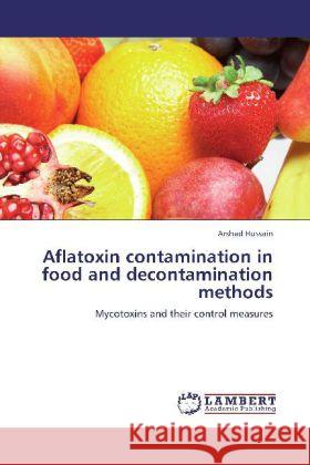 Aflatoxin contamination in food and decontamination methods Hussain, Arshad 9783845471549 LAP Lambert Academic Publishing - książka