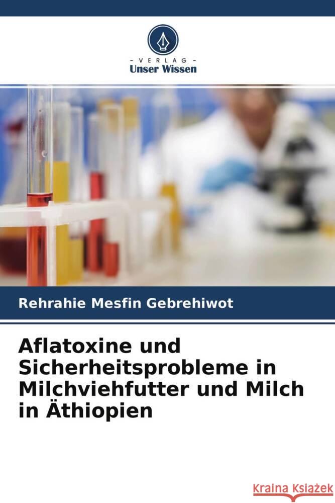 Aflatoxine und Sicherheitsprobleme in Milchviehfutter und Milch in Äthiopien Gebrehiwot, Rehrahie Mesfin 9786204532196 Verlag Unser Wissen - książka