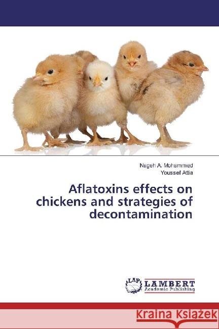 Aflatoxins effects on chickens and strategies of decontamination Mohammed, Nageh A.; Attia, Youssef 9783330028111 LAP Lambert Academic Publishing - książka