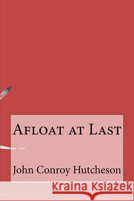 Afloat at Last John Conroy Hutcheson 9781533458957 Createspace Independent Publishing Platform - książka