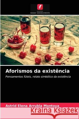 Aforismos da existência Astrid Elena Arrubla Montoya 9786203179224 Edicoes Nosso Conhecimento - książka