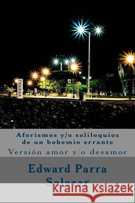 Aforismos y/o soliloquios de un bohemio errante: Versión amor y/o desamor Parra Salazar, Edward 9781544711034 Createspace Independent Publishing Platform - książka