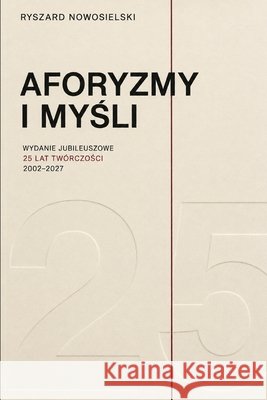 Aforyzmy i myśli: Wydanie jubileuszowe 25 lat twórczości 2002 - 2027 Nowosielski, Ryszard 9798171706845 Independently Published - książka