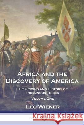 Africa and the Discovery of America: The Origins and History of Indiginous Tribes - Volume One Leo Wiener 9781789873290 Pantianos Classics - książka