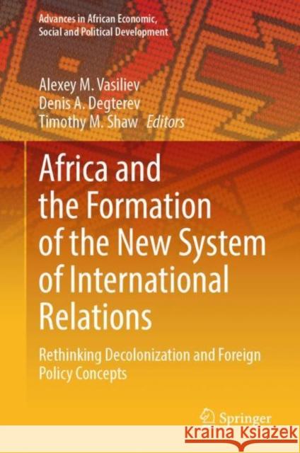 Africa and the Formation of the New System of International Relations: Rethinking Decolonization and Foreign Policy Concepts Alexei Vasiliev Denis Degterev Timothy M. Shaw 9783030773359 Springer - książka