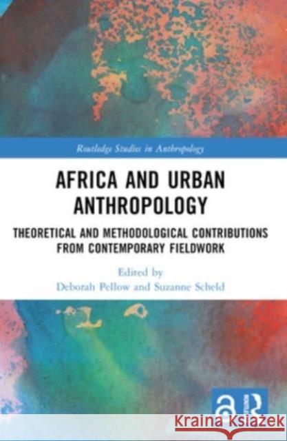 Africa and Urban Anthropology: Theoretical and Methodological Contributions from Contemporary Fieldwork Deborah Pellow Suzanne Scheld 9781032211947 Routledge - książka