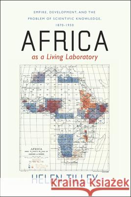 Africa as a Living Laboratory: Empire, Development, and the Problem of Scientific Knowledge, 1870-1950 Tilley, Helen 9780226803470 University of Chicago Press - książka