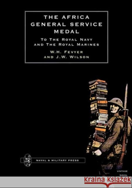 Africa General Service Medal to the Royal Navy and the Royal Marines W.H. Fevyer, J.W. Wilson 9781843421030 Naval & Military Press Ltd - książka