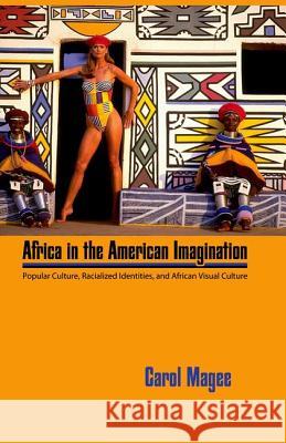 Africa in the American Imagination: Popular Culture, Radicalized Identities, and African Visual Culture Magee, Carol 9781617031526 University Press of Mississippi - książka