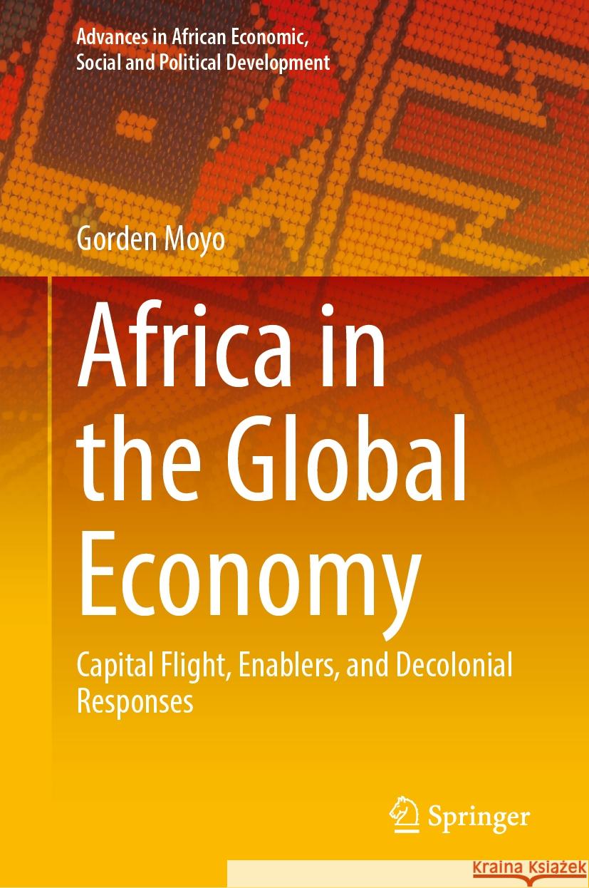 Africa in the Global Economy: Capital Flight, Enablers, and Decolonial Responses Gorden Moyo 9783031509995 Springer - książka