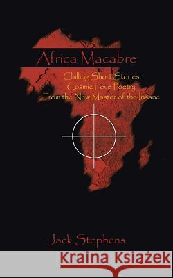 Africa Macabre: Chilling Short Stories Cosmic Love Poetry from the New Master of the Insane Jack Stephens   9781482807554 Partridge Africa - książka
