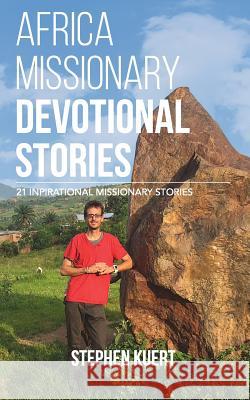 Africa Missionary Devotional Stories: 21 Inspirational Missionary Stories Stephen Kuert 9781530473762 Createspace Independent Publishing Platform - książka