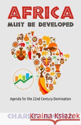 Africa Must Be Developed: Agenda for the 22nd Century Domination Charles Mwewa   9781998788279 American College of Physicians - książka