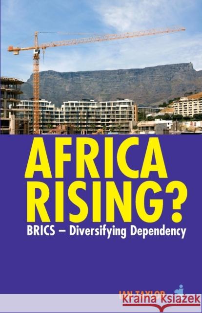 Africa Rising?: Brics - Diversifying Dependency Ian Taylor 9781847010964 Jane Curry Publishing - książka