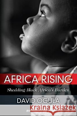 Africa Rising: Shedding Black Africa's Burden David Ogula 9780578524122 David Ogula - książka