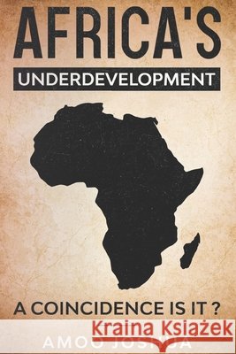 Africa's Under-development: A coincidence is it Joshua Amoo 9781521514092 Independently Published - książka