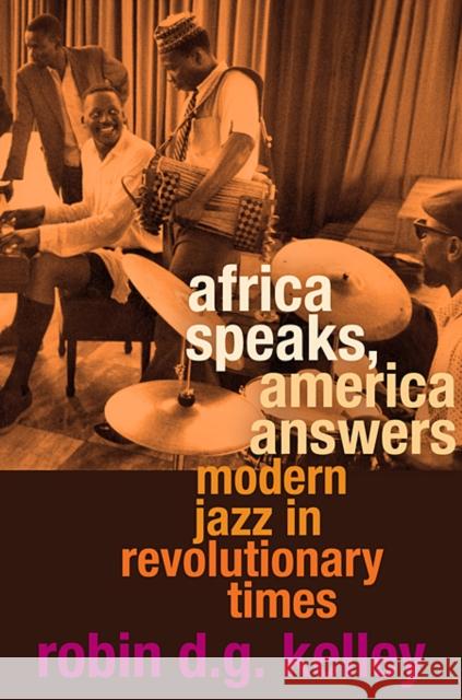 Africa Speaks, America Answers: Modern Jazz in Revolutionary Times Kelley, Robin D. G. 9780674046245 The Nathan I. Huggins Lectures - książka