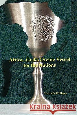 Africa...God's Divine Vessel for the Nations Marcia D. Williams 9781430321712 Lulu.com - książka