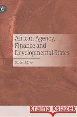 African Agency, Finance and Developmental States Gorden Moyo 9783030724115 Palgrave MacMillan - książka