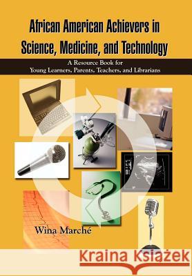 African American Achievers in Science, Medicine, and Technology: A Resource Book for Young Learners, Parents, Teachers, and Librarians Wina March'e 9781414005829 Authorhouse - książka