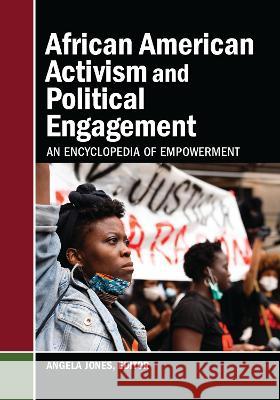 African American Activism and Political Engagement: An Encyclopedia of Empowerment Angela Jones 9781440876318 ABC-CLIO - książka