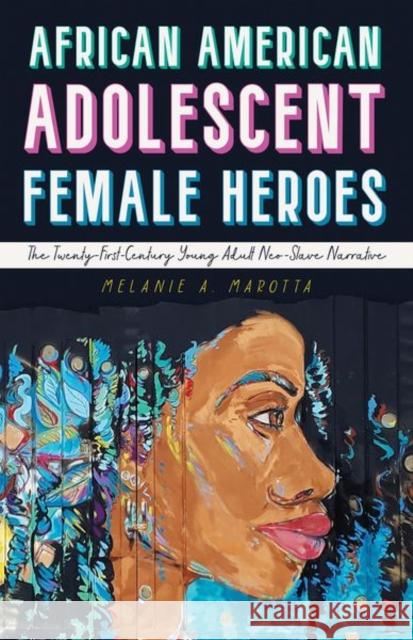 African American Adolescent Female Heroes: The Twenty-First-Century Young Adult Neo-Slave Narrative Melanie A. Marotta 9781496844989 University Press of Mississippi - książka