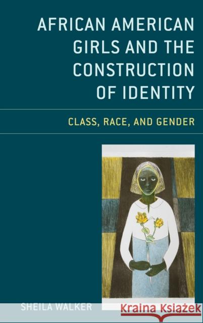 African American Girls and the Construction of Identity: Class, Race, and Gender Sheila Walker 9781498570107 Lexington Books - książka