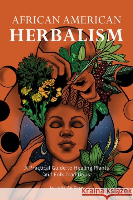 African American Herbalism: A Practical Guide to Healing Plants and Folk Traditions Lucretia Vandyke 9781646043521 Ulysses Press - książka