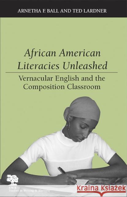 African American Literacies Unleashed: Vernacular English and the Composition Classroom Ball, Arnetha F. 9780809326600 Southern Illinois University Press - książka