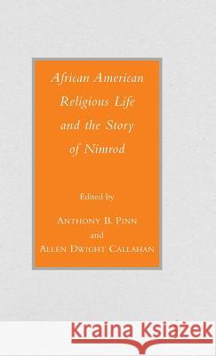African American Religious Life and the Story of Nimrod Anthony B. Pinn Anthony B. Pinn Allen Callahan 9781403968272 Palgrave MacMillan - książka