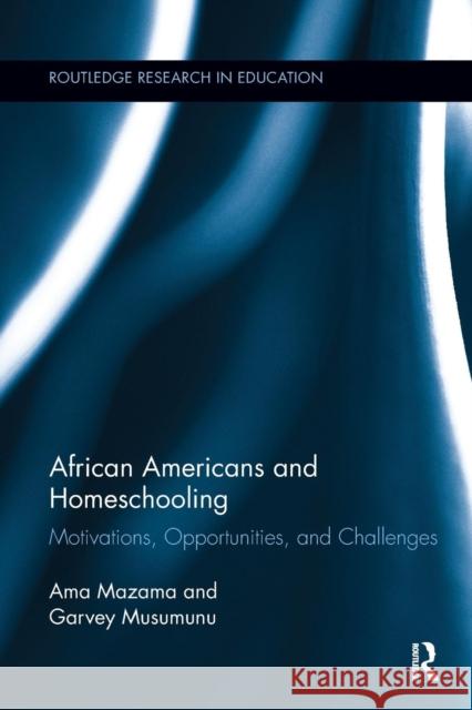 African Americans and Homeschooling: Motivations, Opportunities and Challenges Ama Mazama Garvey Musumunu 9781138286993 Routledge - książka