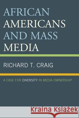 African Americans and Mass Media: A Case for Diversity in Media Ownership Richard T. Craig 9780739191262 Lexington Books - książka