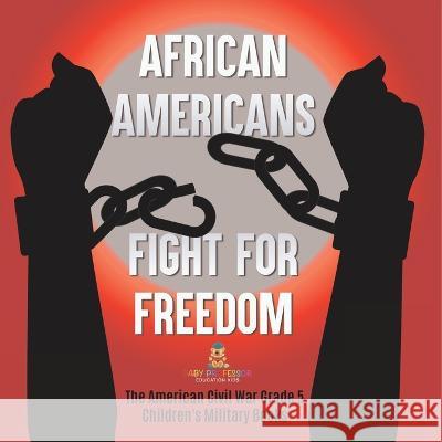 African Americans Fight for Freedom The American Civil War Grade 5 Children\'s Military Books Baby Professor 9781541960695 Baby Professor - książka