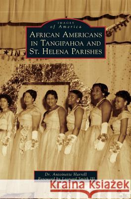 African Americans in Tangipahoa & St. Helena Parishes Dr Antoinette Harrell Leonard Smith III 9781540237200 Arcadia Publishing Library Editions - książka