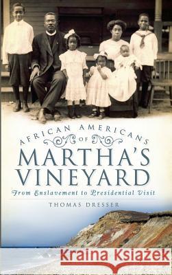 African Americans on Martha's Vineyard: From Enslavement to Presidential Visit Thomas Dresser 9781540203830 History Press Library Editions - książka