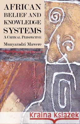 African Belief and Knowledge Systems. A Critical Perspective Munyaradzi Mawere   9789956726851 Langaa RPCIG - książka