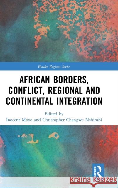 African Borders, Conflict, Regional and Continental Integration Inocent Moyo Chris Changw 9780367174835 Routledge - książka